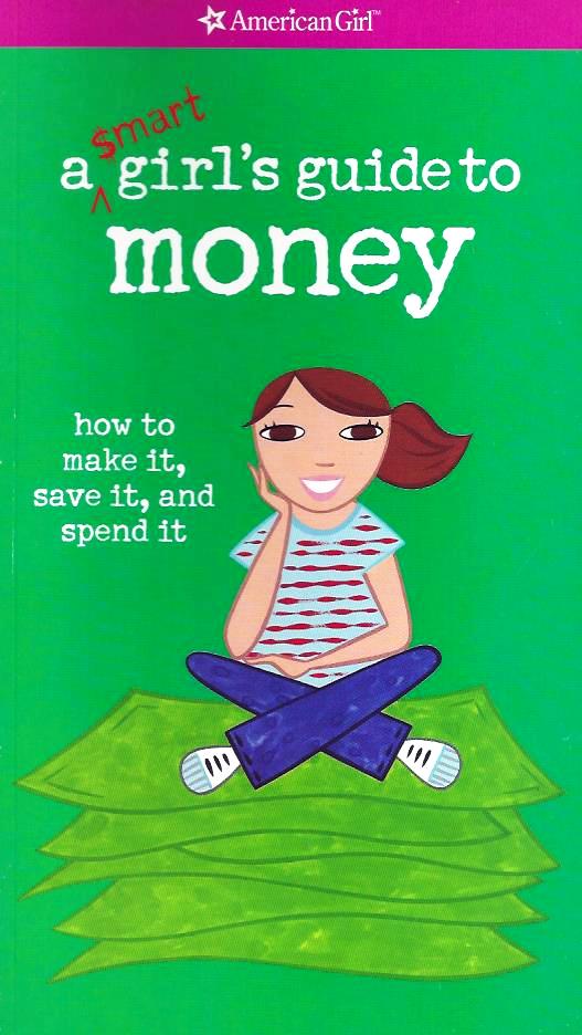 A Smart Girl’s Guide to Money: How to Make It, Save It, and Spend It