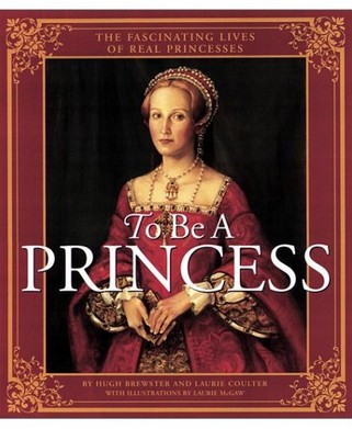 To Be a Princess: The Fascinating Lives of Real Princesses (精裝)
